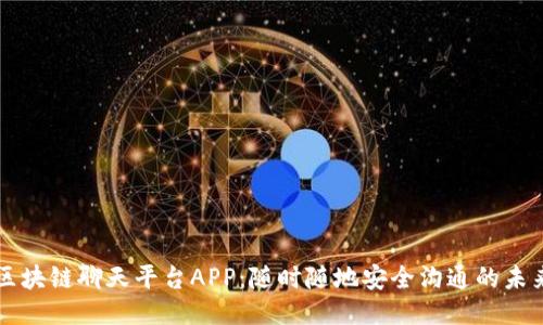 区块链聊天平台APP：随时随地安全沟通的未来