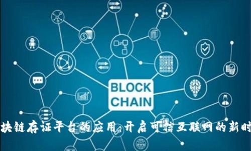 区块链存证平台的应用：开启可信互联网的新时代