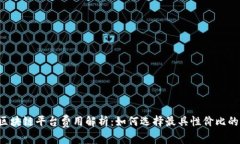 新型区块链平台费用解析：如何选择最具性价比